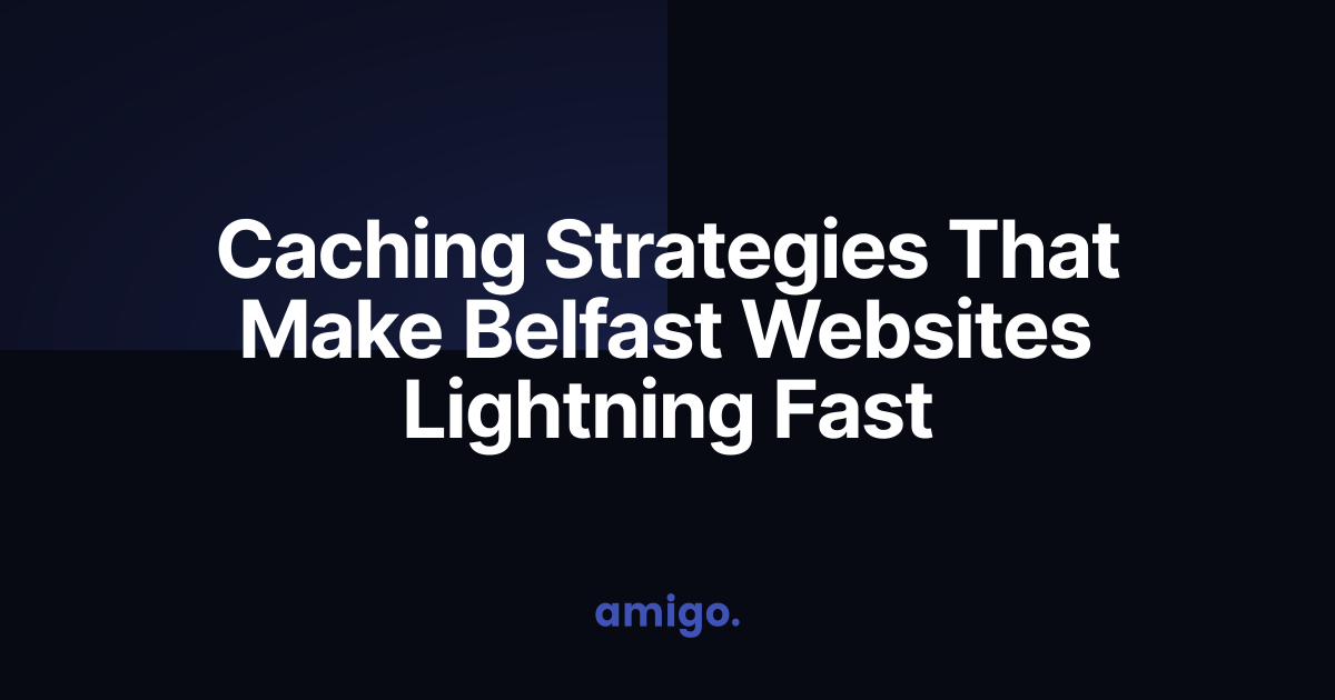 Website Caching Strategies | Speed Optimization for Belfast Businesses